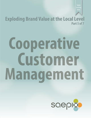Saepio
Learning
Series
Exploding Brand Value at the Local Level
Part 5 of 7
Cooperative
Customer
Management
 