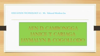 EDUCATION TECHNOLOGY 12 : Mr. Edmund Mendoza-Ins.
 