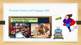 Promotes Literacy and Language skills
 