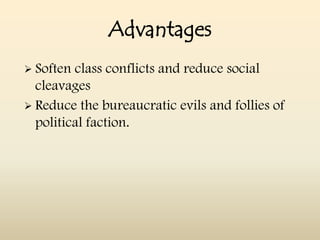 Advantages
 Soften class conflicts and reduce social
  cleavages
 Reduce the bureaucratic evils and follies of
  political faction.
 