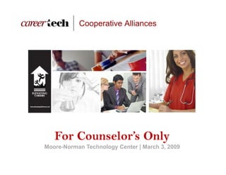 Cooperative Alliances




   For Counselor’s Only
                      y
Moore-Norman Technology Center | March 3, 2009
 
