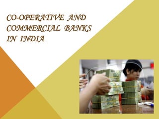 CO-OPERATIVE AND
COMMERCIAL BANKS
IN INDIA

 