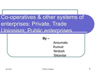 Co-operatives & other systems of enterprises: Private, Trade Unionism; Public enterprises By – Ansumala   Kumud   Nirdosh   Sikandar 