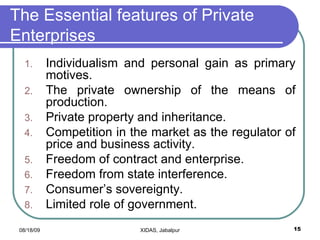 The Essential features of Private Enterprises <ul><li>Individualism and personal gain as primary motives. </li></ul><ul><l...