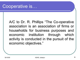 Cooperative is… <ul><li>A/C to Dr. R. Phillips “The Co-operative association is an association of firms or households for ...