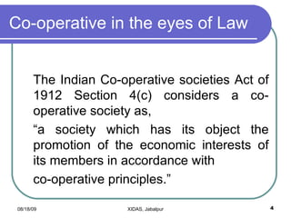 Co-operative in the eyes of Law <ul><li>The Indian Co-operative societies Act of 1912 Section 4(c) considers a co-operativ...