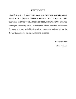 CERTIFICATE
I Certify that this Project “THE SANGRUR CENTRAL COOPERATIVE
BANK LTD. SANGRUR BRANCH OFFICE: BHATTIWAL KALAN”...