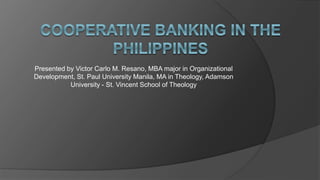 Presented by Victor Carlo M. Resano, MBA major in Organizational
Development, St. Paul University Manila, MA in Theology, Adamson
University - St. Vincent School of Theology
 