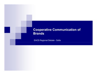 Cooperative Communication of
B dBrands
EACD Regional Debate - Sofia
 