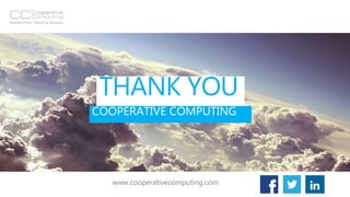 THANK YOU
COOPERATIVE COMPUTING
www.cooperativecomputing.com
 