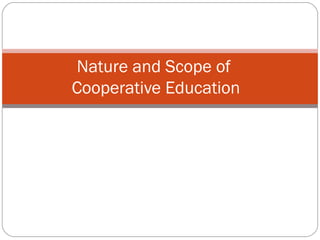 Nature and Scope of
Cooperative Education
 