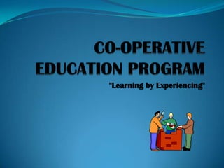 CO-OPERATIVE EDUCATION PROGRAM "Learning by Experiencing" 