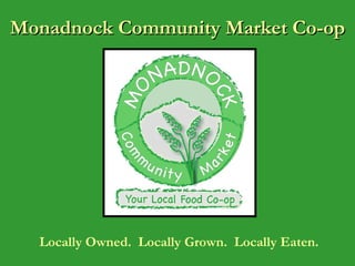 Monadnock Community Market Co-op Locally Owned.  Locally Grown.  Locally Eaten. 