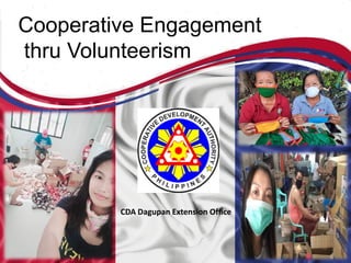 Cooperative Engagement
thru Volunteerism
CDA Dagupan Extension Office
 
