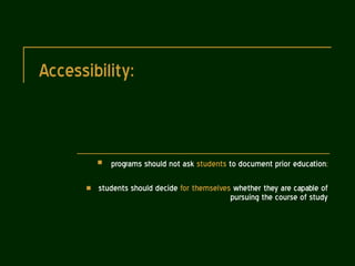 Accessibility: programs should not ask  students  to document prior education ; students should decide  for themselves  whether they are capable of pursuing the course of study 