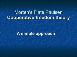 Morten’s Flate Paulsen Cooperative freedom theory A simple approach 