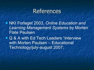 References NKI Forlaget 2003,  Online Education and Learning Management Systems  by Morten Flate Paulsen Q & A with Ed Tech Leaders “interview with Morten Paulsen – Educational Technology/july-august 2007; 