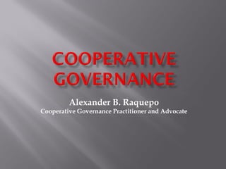 Alexander B. Raquepo
Cooperative Governance Practitioner and Advocate
 