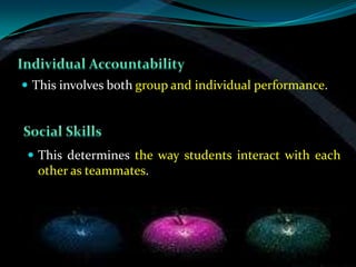  This involves both group and individual performance.




  This determines the way students interact with each
  other as teammates.
 