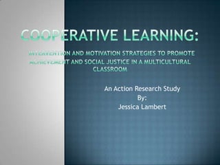 An Action Research Study
           By:
    Jessica Lambert
 