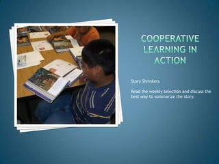 Story Shrinkers

Read the weekly selection and discuss the
best way to summarize the story.
 