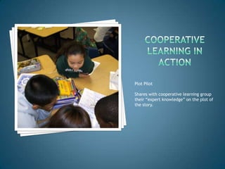 Plot Pilot

Shares with cooperative learning group
their “expert knowledge” on the plot of
the story.
 