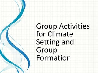 Group Activities
for Climate
Setting and
Group
Formation
 