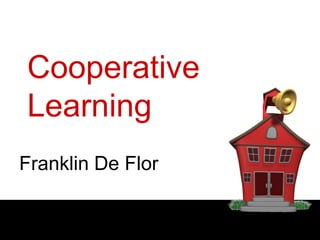 Cooperative 
Learning 
Franklin De Flor 
 