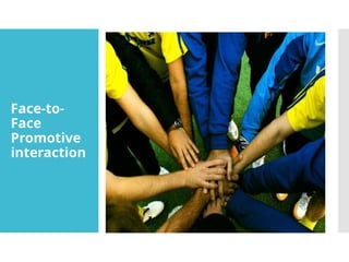 Face-to-
Face
Promotive
interaction
 