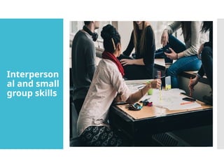 Interperson
al and small
group skills
 