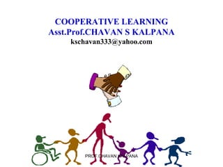 COOPERATIVE LEARNING
Asst.Prof.CHAVAN S KALPANA
kschavan333@yahoo.com

PROF.CHAVAN KALPANA

 