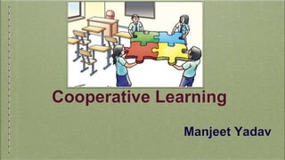 Cooperative Learning
Manjeet Yadav
 