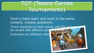 •Form a base team and work in the same
content, creates questions.
• Throw questions to each group, and the answer can
be reward with different points.
• Evaluation by different criteria.
 