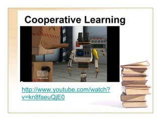 Cooperative Learning
HYIS
http://www.youtube.com/watch?
v=kn8faeuQjE0
 