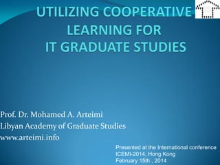 Prof. Dr. Mohamed A. Arteimi
Libyan Academy of Graduate Studies
www.arteimi.info
Presented at the International conference
ICEMI-2014, Hong Kong
February 15th , 2014
 