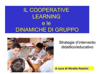 IL COOPERATIVE
LEARNING
e le
DINAMICHE DI GRUPPO
Strategie d’intervento
didattico/educativo

A cura di Mirella Pezzini

 