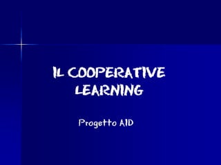 IL COOPERATIVE
    LEARNING

   Progetto AID
 