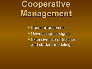Cooperative Management Room arrangement Universal quiet signal Extensive use of teacher and student modeling 