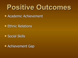 Positive Outcomes Academic Achievement Ethnic Relations Social Skills Achievement Gap 