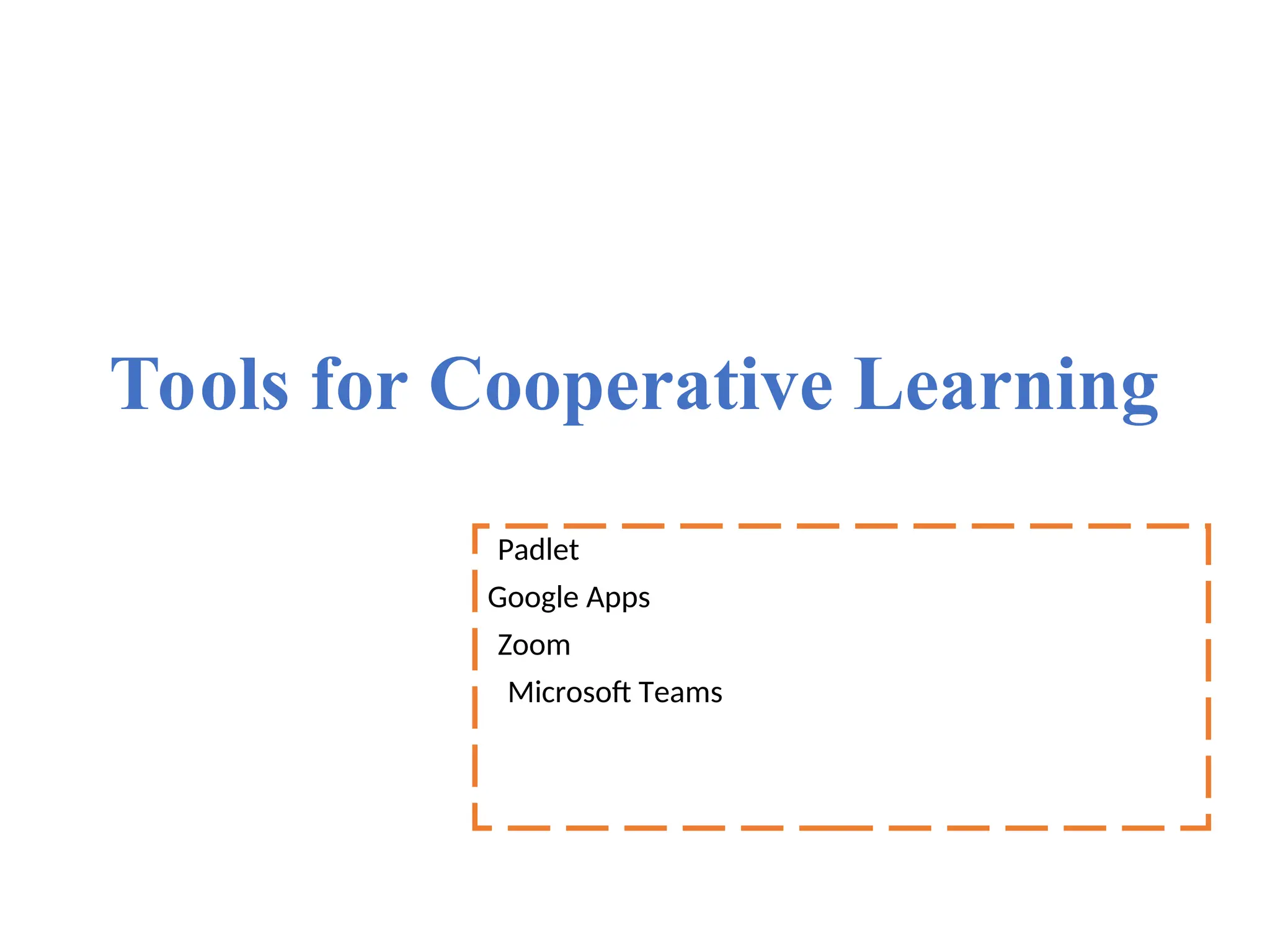 Tools for Cooperative Learning
Padlet
Google Apps
Zoom
Microsoft Teams
 