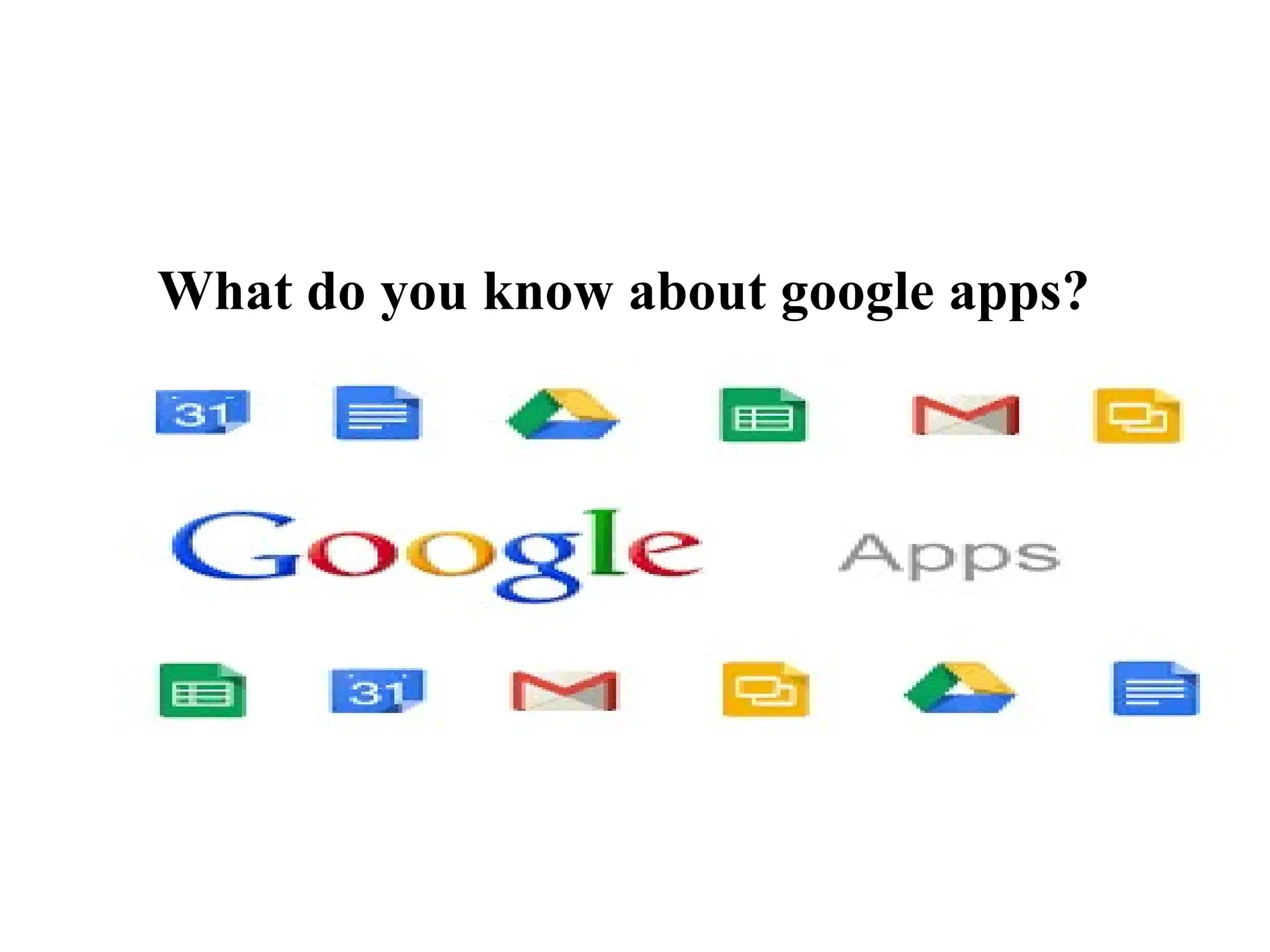 What do you know about google apps?
 
