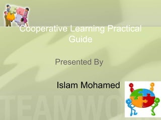 Cooperative Learning Practical
           Guide

        Presented By

         Islam Mohamed
 