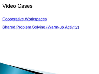 Video Cases Cooperative Workspaces Shared Problem Solving (Warm-up Activity) 