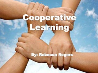 H Cooperative Learning By: Rebecca Rogers 