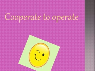 Cooperate to operate
 