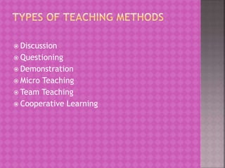  Discussion
 Questioning
 Demonstration
 Micro Teaching
 Team Teaching
 Cooperative Learning
 