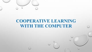 COOPERATIVE LEARNING
WITH THE COMPUTER
 