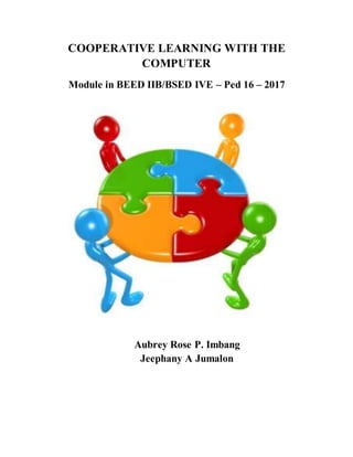 COOPERATIVE LEARNING WITH THE
COMPUTER
Module in BEED IIB/BSED IVE – Ped 16 – 2017
Aubrey Rose P. Imbang
Jeephany A Jumalon
 