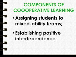 • Assigning students to
mixed-ability teams;
• Establishing positive
interdependence;
 