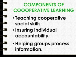 • Teaching cooperative
social skills;
• Insuring individual
accountability;
• Helping groups process
information.
 